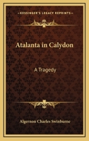 Atalanta in Calydon; and Lyrical Poems: Selected, with an Introduction, by William Sharp 1515047075 Book Cover