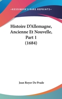 Histoire D'Allemagne, Ancienne Et Nouvelle, Part 1 (1684) 1166059235 Book Cover