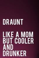 Draunt Like A Mom But Cooler and Drunker: 110-Page Funny Sarcastic 6”x9” Page Blank Lined Journal Aunt Gift Idea 1790658780 Book Cover