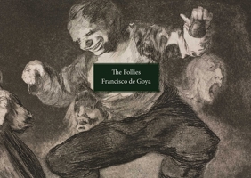 The Follies: Los Disparates/Los Proverbios. Francisco de Goya 1843682559 Book Cover