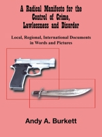 A Radical Manifesto for the Control of Crime, Lawlessness and Disorder: Local, Regional, International Documents in Words and Pictures 1418477680 Book Cover