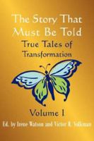 The Story That Must Be Told: True Tales of Transformation, Vol. I 1932690387 Book Cover