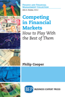 Competing in Financial Markets: How to Play With the Best of Them 163157700X Book Cover
