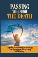 Passing Through The Death: Guide For Understanding The Spiritual Thinking Of Dying: Talking About Death B099C3FTHM Book Cover