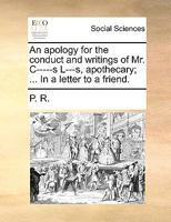 An apology for the conduct and writings of Mr. C-----s L---s, apothecary; ... In a letter to a friend. 1170614442 Book Cover