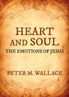 Heart and Soul: The Emotions of Jesus 1640652280 Book Cover