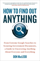 How to Find Out Anything: From Extreme Google Searches to Scouring Government Documents, a Guide to Uncovering Anything About Everyone and Everything 0735204675 Book Cover