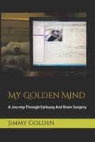 My Golden Mind: A Journey Through Epilepsy And Brain Surgery 1980766754 Book Cover