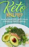 Keto Meal Prep: How To Save 100 And 4 Hours A Week By Batch Cooking 171928637X Book Cover