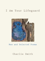 I Am Your Lifeguard: New and Selected Poems 1324118172 Book Cover