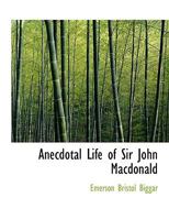 Anecdotal Life of Sir John Macdonald 1017091838 Book Cover