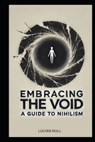 Embracing the Void A guide to Nihilism: A Guide to Happiness in a Meaningless World B0DXCNFMYZ Book Cover