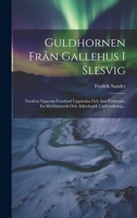 Guldhornen Från Gallehus I Slesvig: Nordens Yppersta Fornfynd Upptäckta Och Åter Förlorade. En Mythhistorisk Och Arkeologisk Undersökning... 1020541431 Book Cover