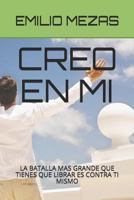 CREO EN MI: LA BATALLA MAS GRANDE QUE TIENES QUE LIBRAR ES CONTRA TI MISMO (DESCUBRIENDOME) 1723853429 Book Cover