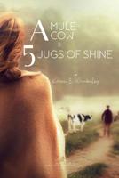 A Mule, A Cow, and 5 Jugs of Shine 1092297596 Book Cover
