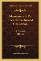 Mamamouchi or the Citizen Turned Gentleman: A Comedy 1104240661 Book Cover