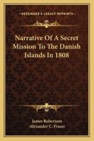 Narrative of a Secret Mission to the Danish Islands in 1808 1018469044 Book Cover