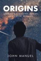 Origins: Mankind's Forgotten History and His Story Revealed 1098044576 Book Cover