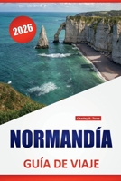 NORMANDÍA GUÍA DE VIAJE 2026: Las mejores cosas que hacer, pueblos costeros, sitios históricos, comida local, recorridos panorámicos y excursiones de un día en el norte de Francia (Spanish Edition) B0FKCQ5CJK Book Cover
