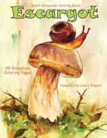 Escargot Life Escapes Grayscale Adult Coloring Books: 48 grayscale coloring pages of snails, spiral, seashells, mushrooms, garden, toad stools, and flowers B08KWQ1JZS Book Cover