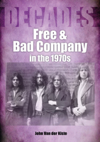Free and Bad Company in the 1970s: Decades 1789521785 Book Cover