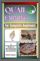 Quail Farming For Complete Beginners: A Comprehensive Guide To Raising Quails For Profit And Sustainability B0DZFTDP3V Book Cover