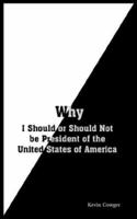 Why: I Should or Should Not Be President of the United States of America 1414055927 Book Cover