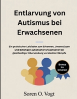 Entlarvung von Autismus bei Erwachsenen: Ein praktischer Leitfaden zum Erkennen, Unterstützen und Befähigen autistischer Erwachsener bei gleichzeitiger Überwindung versteckter Kämpfe (German Edition) B0FPD9J2YM Book Cover