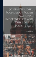 Joseph Pilsudski, Founder of Polish National Independence and Chief of the Polish State 1016107218 Book Cover