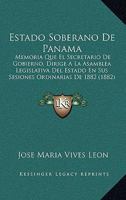 Estado Soberano De Panama: Memoria Que El Secretario De Gobierno, Dirige A La Asamblea Legislativa Del Estado En Sus Sesiones Ordinarias De 1882 (1882) 1168034051 Book Cover
