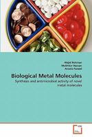 Biological Metal Molecules: Synthesis and antimicrobial activity of novel metal molecules 3639337409 Book Cover