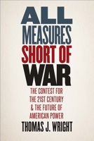 All Measures Short of War: The Contest for the Twenty-First Century and the Future of American Power 0300223285 Book Cover