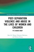 Post-Separation Violence and Abuse in the Lives of Women and Children: ‘It's Never Over’ (Routledge Advances in Health and Social Policy) 0367257009 Book Cover