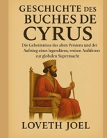 GESCHICHTE DES BUCHES CYRUS:: Die Geheimnisse des alten Persiens und der Aufstieg eines legendären, weisen Anführers zur globalen Supermacht B0FQW99Q2P Book Cover