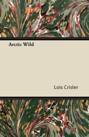 Arctic Wild: The Remarkable True Story of One Couple's Adventures Living Among Wolves 155821688X Book Cover