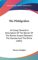 The Pfahlgraben: An Essay Towards A Description Of The Barrier Of The Roman Empire Between The Danube And The Rhine 1147845530 Book Cover