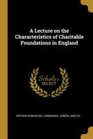 A Lecture on the Characteristics of Charitable Foundations in England 1010274090 Book Cover