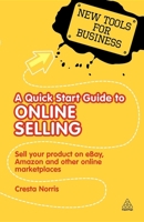 A Quick Start Guide to Online Selling: How to Sell Your Product on e-bay, Amazon, i-tunes and Other Online Market Places 0749461594 Book Cover