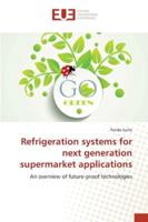 Refrigeration systems for next generation supermarket applications: An overview of future-proof technologies 6202272791 Book Cover