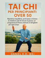 TAI CHI PER PRINCIPIANTI OVER 50: Ripristina l'equilibrio, perdi peso e rinnova la vitalità in soli 10 minuti al giorno: un programma di fitness delicato di 28 giorni per ogni corpo B0G262S67G Book Cover