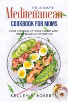 The Ultimate Mediterranean Cookbook for Moms: Make Cooking at Home Easier with Mediterranean Cookbook 1458336689 Book Cover