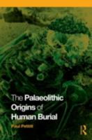 The Palaeolithic Origins of Human Burial 0415354900 Book Cover