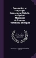 Speculation or Scalping in Amusement Tickets. Analysis of Municipal Ordinances Prohibiting or Regula 1377325687 Book Cover