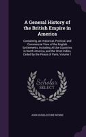 A General History of the British Empire in America: Containing, an Historical, Political, and Commercial View of the English Settlements, Including All the Countries in North-America, and the West-Ind 1377893251 Book Cover