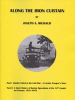 Along the Iron Curtain   Part I  Border Patrol in the Cold War - A Cavalry Trooper's Story;  Part II  A Short History of Border Operations of the 14th Cavalry in Germany, 1945-1972 1929919158 Book Cover