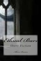 Ethreal Bars: Short Fiction 1497560942 Book Cover
