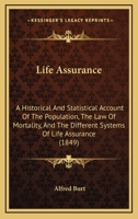 Life Assurance: A Historical And Statistical Account Of The Population, The Law Of Mortality, And The Different Systems Of Life Assurance 112063718X Book Cover