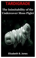 TARDIGRADE: The Inimitability of the Undercover Moss Piglet B09VDRSGBY Book Cover