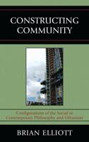 Constructing Community: Configurations of the Social in Contemporary Philosophy and Urbanism 0739139665 Book Cover