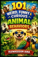 101 WEIRD FUNNY & CURIOUS ANIMAL BEHAVIORS: Mind-Blowing Animal Facts for kids B0GMQ9Y7T7 Book Cover